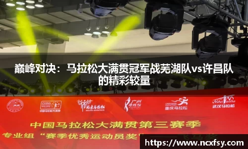 巅峰对决：马拉松大满贯冠军战芜湖队vs许昌队的精彩较量